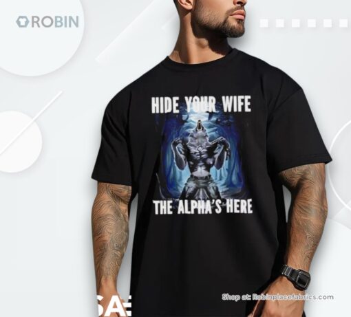 Hide Your Wife The Alpha Is Here Werewolf Ripping Meme Shirt