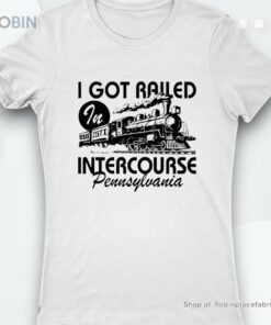 I Got Railed In Intercourse Pennsylvania Shirt