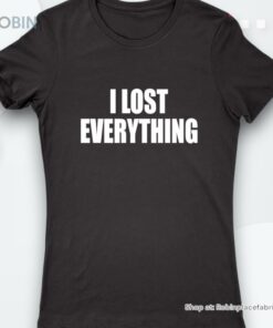 I Lost Everything Shirt I Lost Everything Shirt