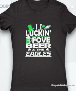I Luckin’ Fove Beer And The Eagles St Patricks Day Shirt