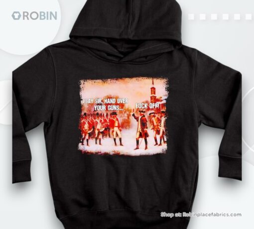I Say Sir Hand Over Your Guns Fuck Off Shirt