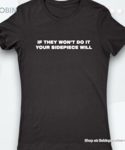 If They Won’t Do It Your Sidepiece Will Shirt If They Won’t Do It Your Sidepiece Will Shirt