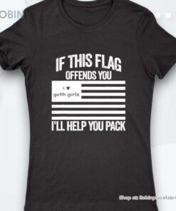 If This Flag Offends You I Love Goth Girls America Shirt