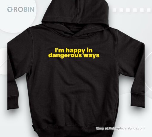 I’m Happy In Dangerous Ways Shirt