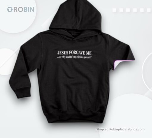 Jesus Forgave Me Why Couldn’t My Victims Parents Shirt