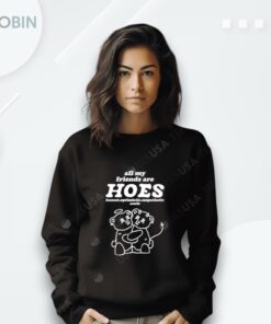 All My Friends Are Hoes Honest Optimistic Empathetic Souls Shirt