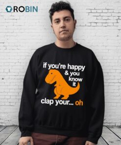 Dinosaur If You’re Happy And You Know It Clap You Oh Shirt