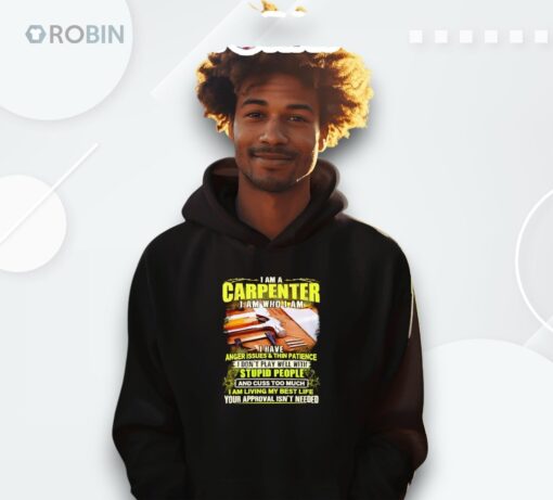 I Am A Carpenter I Am Who I Am I Have Anger Issues And Thin Patience Shirt