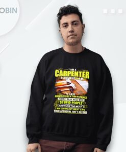 I Am A Carpenter I Am Who I Am I Have Anger Issues And Thin Patience Shirt I Am A Carpenter I Am Who I Am I Have Anger Issues And Thin Patience Shirt