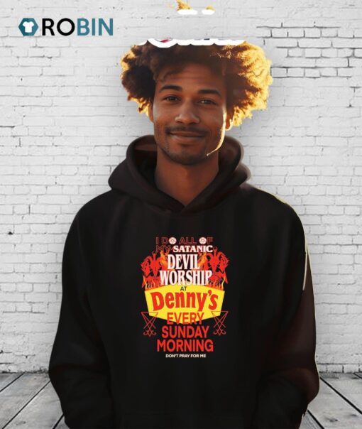 I Do All Of My Satanic Devil Worship At Denny’s Every Sunday Morning Don’t Pray For Me Shirt