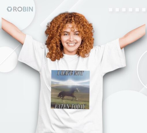 I Have Not Eaten Today Shirt