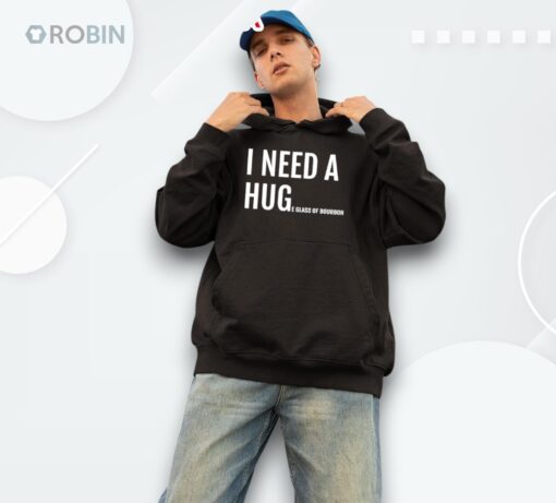 I Need A Hug E Glass Of Bourbon Shirt