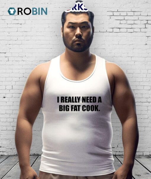 I Really Need A Big Fat Cook Shirt