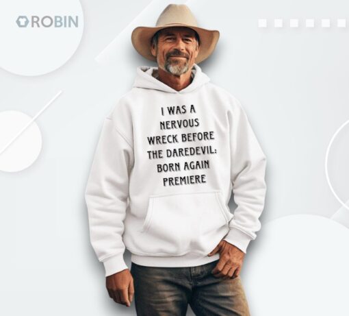 I Was A Nervous Wreck Before The Daredevil Born Again Premiere Shirt