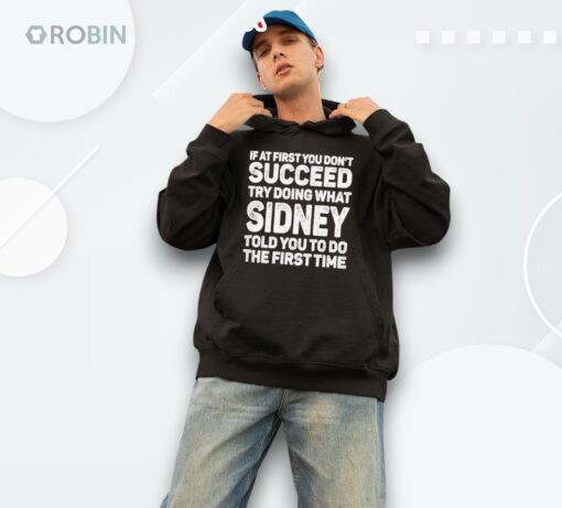 If At First You Don’t Succeed Try Doing What Sidney Told You To Do The First Time Shirt