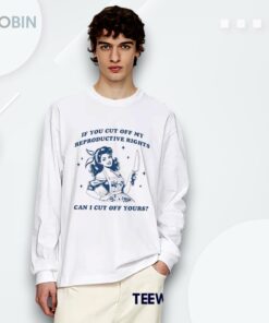 If You Cut Off My Reproductive Rights Add To Cart Foot Can I Cut Off Yours Shirt
