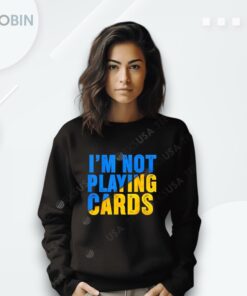 I’m Not Playing Cards Shirt I’m Not Playing Cards Shirt