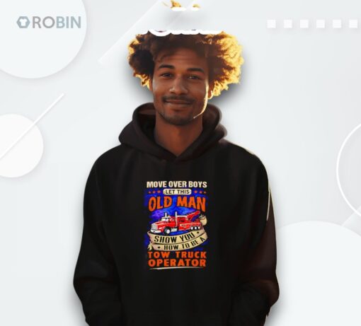 Move Over Boys Let This Old Man Show You How To Be A Tow Truck Operator Shirt