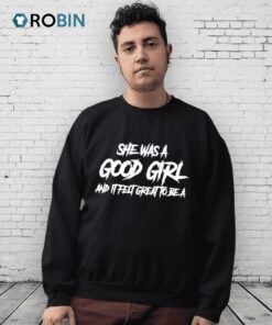 She Was A Good Girl And It Felt Great To Be A Shirt