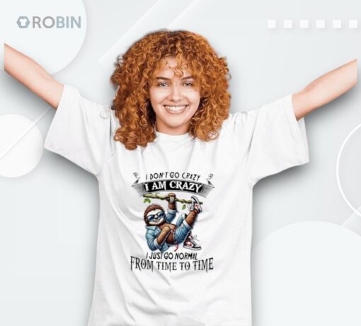 Sloth I Don’t Go Crazy I Am Crazy I Just Go Normal From Time To Time Shirt