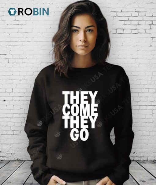 They Come They Go Shirt