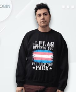 Trans If This Flag Offends You I’ll Help You Pack Shirt