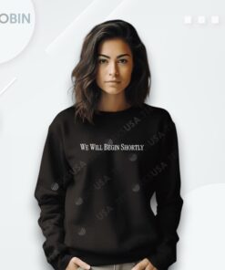 We Will Begin Shortly Shirt