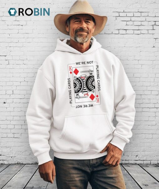 We’re Not Playing Cards Shirt