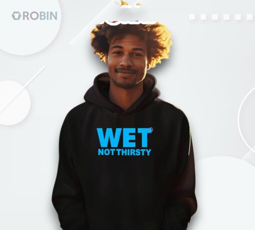 Wet Not Thirsty Shirt