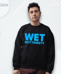 Wet Not Thirsty Shirt