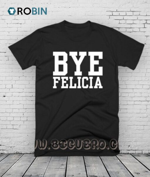 Bye Felicia Shirt