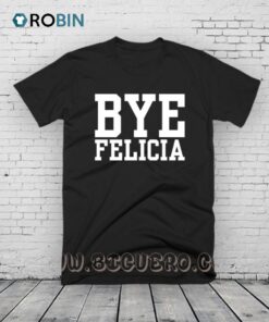 Bye Felicia Shirt