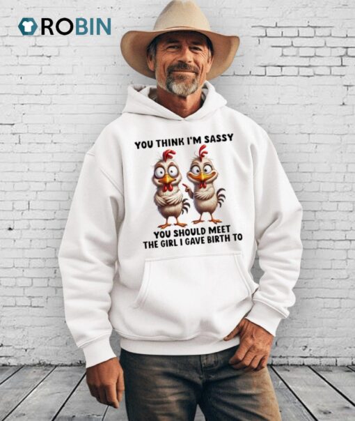 Chicken You Think I’m Sassy You Should Meet The Girl I Gave Birth To Shirt