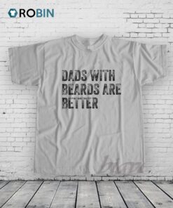 Dads with Beards are Better Shirt Dads with Beards are Better Shirt