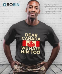Dear Canada We Hate Him Too Flag Shirt Dear Canada We Hate Him Too Flag Shirt