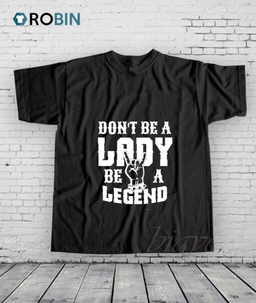Dont Be A Lady Be A Legend Shirt