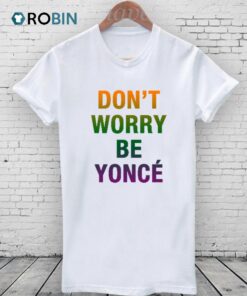 Dont Worry Be Yonce Shirt