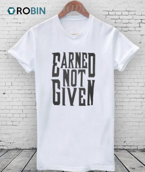 Earned not given Shirt