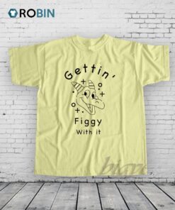 Gettin Figgy With It Shirt