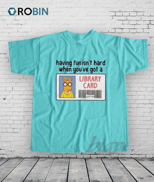 Having Fun It’s Hard When You’re Got a Library Card Shirt