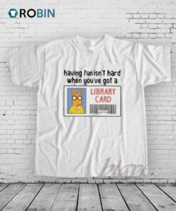 Having Fun It’s Hard When You’re Got a Library Card Shirt