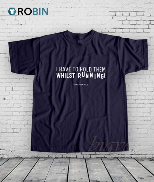 I Have To Hold Them Whilst Running Shirt