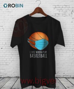 I Just Wanna Play Basketball Shirt I Just Wanna Play Basketball Shirt