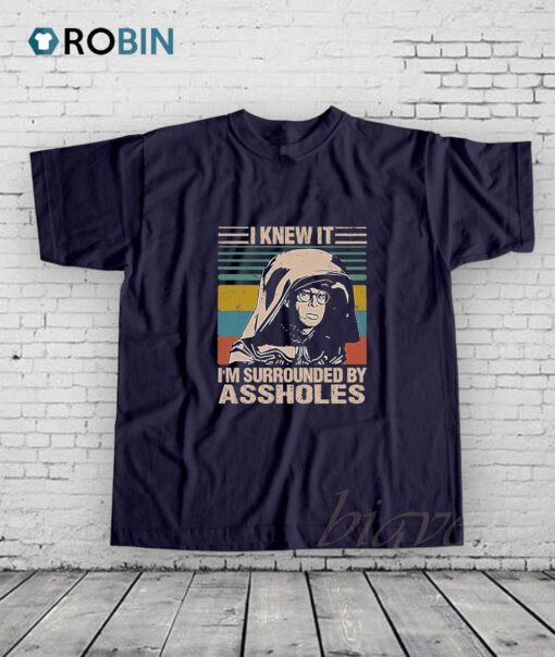 I Knew It I am Surrounded By Assholes Shirt