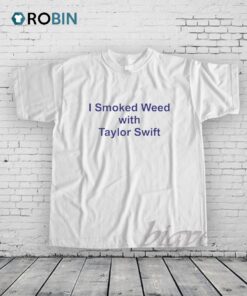 I Smoked Weed with Taylor Swift Shirt