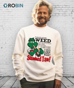 I Would Smoke Weed With A Goat In A Boat With A Bear With No Hair Shirt