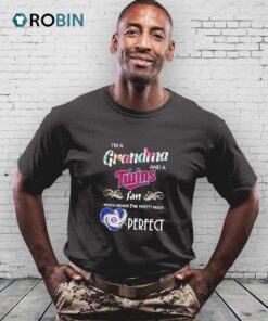 I’m A Grandma And A Minnesota Twins Fan Which Means I’m Pretty Much Perfect Shirt