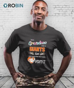 I’m A Grandma And A San Francisco Giants Fan Which Means I’m Pretty Much Perfect Shirt