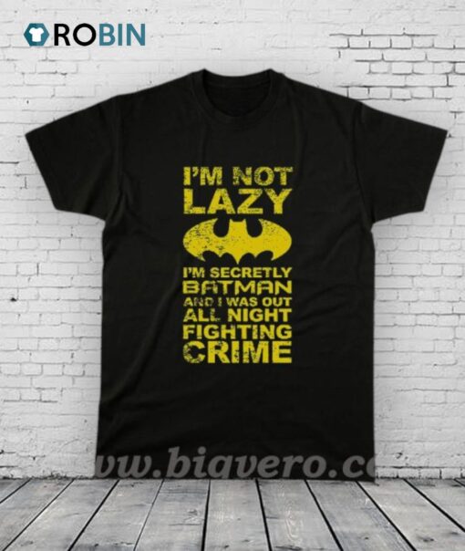 I’m not lazy, I’m Batman! Shirt