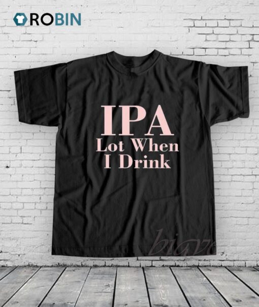Ipa Lot When I Drink Shirt